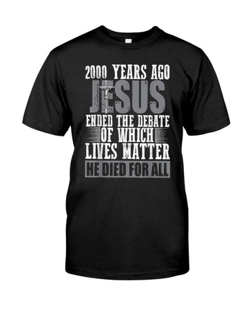 2000 Years Ago Jesus Ended The Debate Of Which Lives Matter - Standard T-shirt