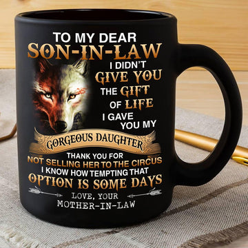 Wolf to my dear son in law i didn't give you the gift of life Black Mug 11Oz 15Oz