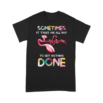 Funny Flamingo Take All Day To Get Nothing Done Standard T-Shirt