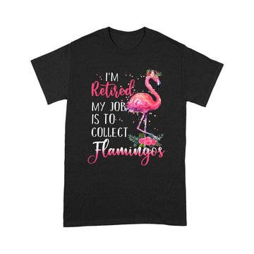 Flamingo Im Retired My Job Is To Collect Flamingo Standard T-Shirt