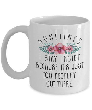 Sometime I Stay Inside Cause Too Peopley Out There Sarcastic - Mug