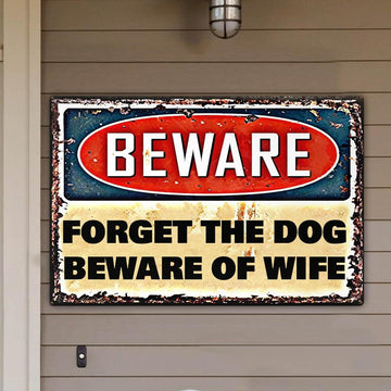Forget the dog Beware of wife - Metal House Sign