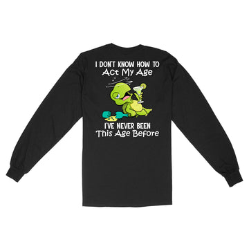 Turtle I dont know how to act my age Standard Long Sleeve Cus Black S M L XL 2XL 3XL 4XL 5XL
