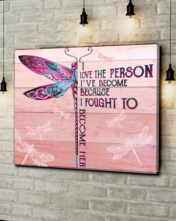 Dragonfly, I love the person I've become because I fought to become her - Matte Canvas