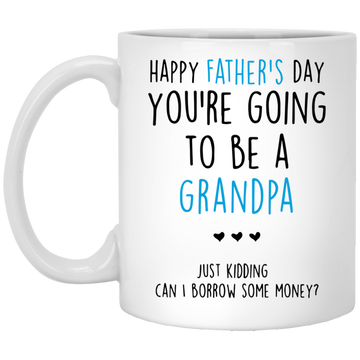 You're Going To Be A Grandpa Just Kidding Gift For Dad Mug