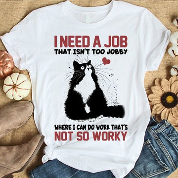 Cat I Need A Job That Isn'T Too Jobby Where I Can Do Work That'S Not So Worky - Standard T-shirt