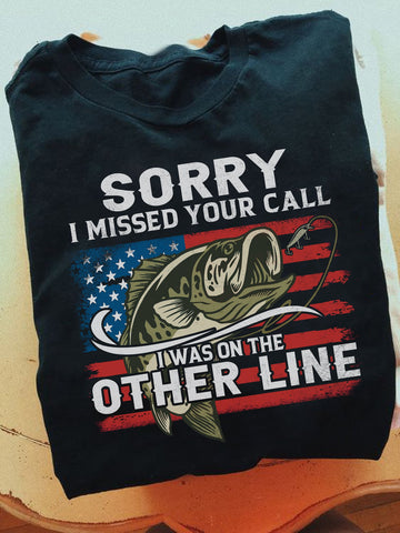 Sorry I Missed Your Call Always On The Other Line Love Fishing - Standard T-shirt