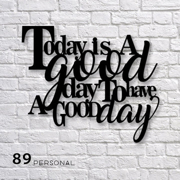 Today Is A Good Day To Have A Good Day - Cut Metal Sign