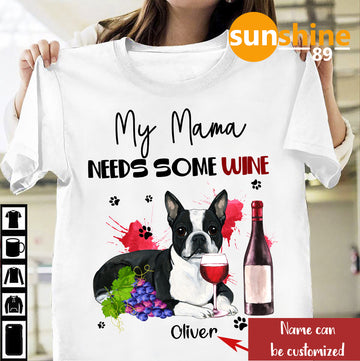 Boston Terrier My Mama Need Some Wine Personalized Standard T-shirt S M L XL 2XL 3XL 4XL 5XL