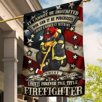 It Cannot Be Inherited Nor Can It Be Purchased Firefighter - House Flag