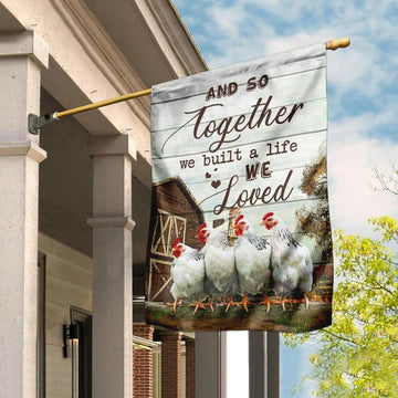 Together We Built A Life We Love Chicken  - House Flag