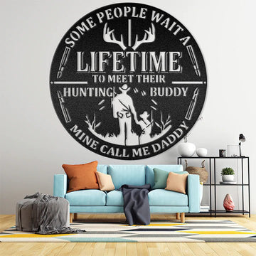 Some people wait a lifetime to meet their hutting buddy mine call me daddy - Father gift- Cut Metal Sign