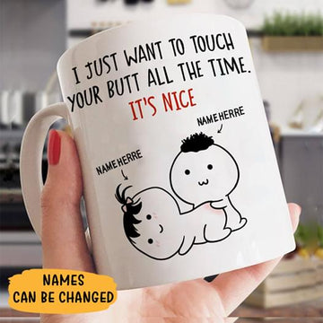 I Just Want To Touch Your Bu tt All The Time Personalized Mug 11oz 15oz