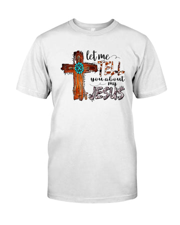 Christ Cross Let Me Tell You About My Jesus - Standard T-shirt