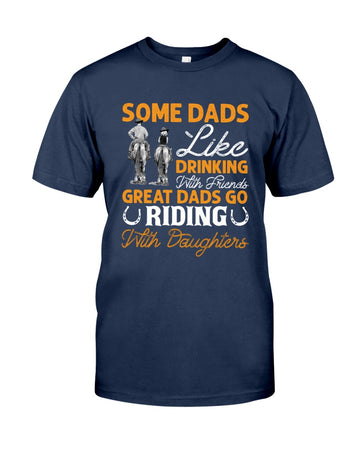 Horse Father's Day - Some Dads Like Drinking With Friends Great Dads Go Riding With Daughters - Standard T-shirt